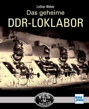 Das geheime DDR-LOKLABOR de Lothar Weber