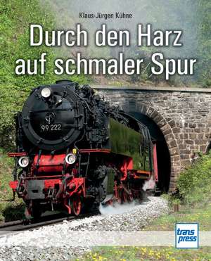 Durch den Harz auf schmaler Spur de Klaus-Jürgen Kühne