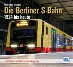 Die Berliner S-Bahn 1924 bis heute de Wolfgang Kiebert