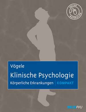 Klinische Psychologie: Körperliche Erkrankungen kompakt de Claus Vögele