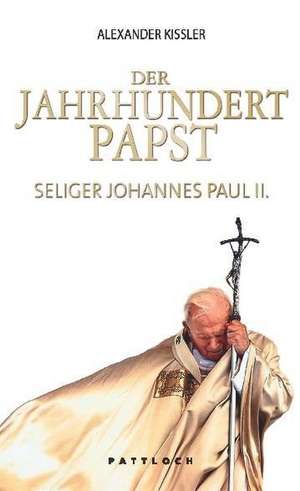 Der Jahrhundert Papst de Alexander Kissler