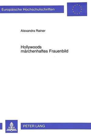 Hollywoods Maerchenhaftes Frauenbild: Der Einfluss Von Maerchen Und Mythen Auf Das Frauenbild Im Hollywoodfilm Der 80er Und 90er Jahre de Alexandra Rainer