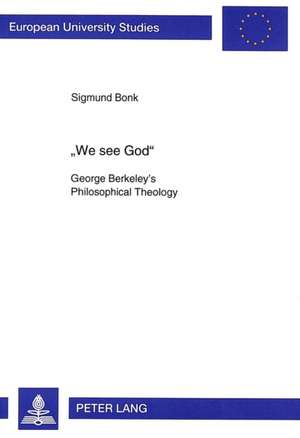 -We See God-: George Berkeley's Philosophical Theology de Sigmund Bonk