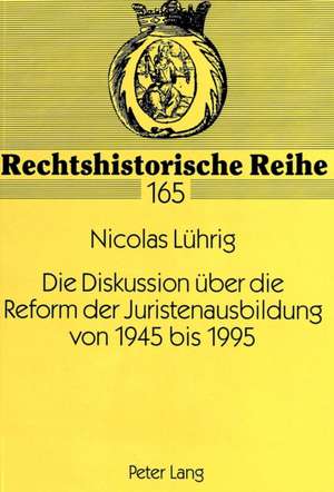 Die Diskussion Ueber Die Reform Der Juristenausbildung Von 1945 Bis 1995: Versuch Einer Konstruktiven Kritizismus-Kritik in Ontotriadischer Perspektive de Nicolas Lührig