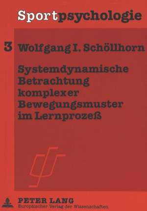 Systemdynamische Betrachtung Komplexer Bewegungsmuster Im Lernprozess: Prozessorientierte Strukturierung Der Entwicklung Eines Bewegungsablaufs Mit Hi de Wolfgang I. Schöllhorn