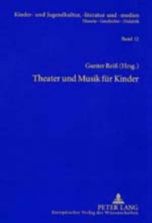 Theater Und Musik Fuer Kinder: Beitraege Und Quellen Zu Herfurtner, Hiller, Ponsioen, Schwaen, Zum Kinderschauspiel Und Figurentheater de Gunter Reiß