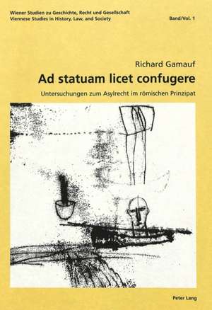 Ad Statuam Licet Confugere: Untersuchungen Zum Asylrecht Im Roemischen Prinzipat de Richard Gamauf