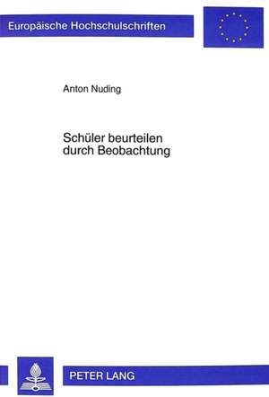 Schueler Beurteilen Durch Beobachtung: Entwicklung Eines Beobachtungsbogens Zur Gewinnung Schulrelevanter Diagnostischer Informationen de Anton Nuding