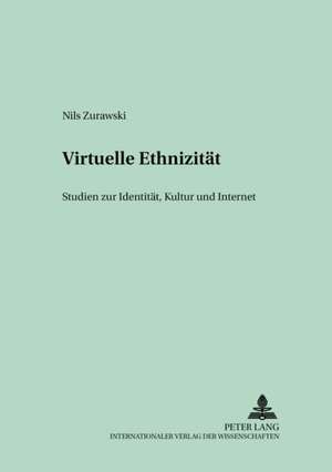 Virtuelle Ethnizitaet: Studien Zu Identitaet, Kultur Und Internet de Nils Zurawski