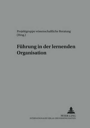 Fuehrung in Der Lernenden Organisation: Theoretische Begruendbarkeit Und Empirische Evidenz de Projektgruppe Wissenschaftliche Beratung