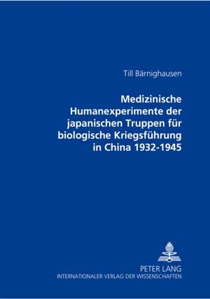 Medizinische Humanexperimente Der Japanischen Truppen Fuer Biologische Kriegsfuehrung in China 1932-1945: Eine Analyse Am Beispiel Des Neuen Dortmunder Rathauses de Till Bärnighausen