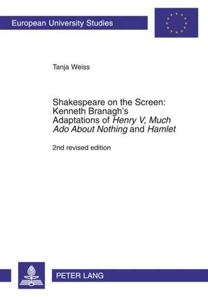 Shakespeare on the Screen: Kenneth Branagh's Adaptations of Henry V, Much ADO about Nothing and Hamlet de Tanja Weiss