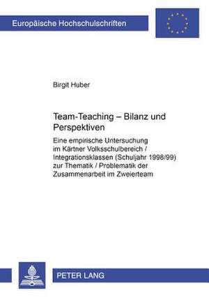 Team-Teaching - Bilanz Und Perspektiven: Eine Empirische Untersuchung Im Kaerntner Volksschulbereich / Integrationsklassen (Schuljahr 1998/99) Zur The de Birgit Huber