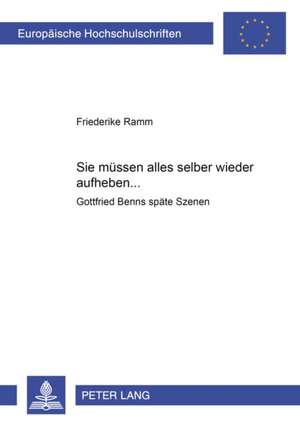 -Sie Muessen Alles Selber Wieder Aufheben ...-: Gottfried Benns Spaete Szenen de Friederike Ramm