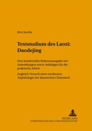 Textstudium Des Laozi: Eine Komfortable Referenzausgabe Mit Anmerkungen Sowie Anhaengen Fuer Die Praktische Arbeit. Zugleich Versuch Einer de Jorn Jacobs