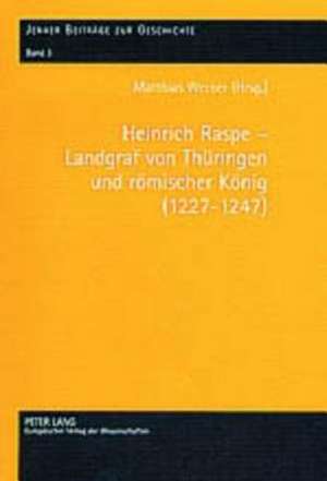 Heinrich Raspe - Landgraf Von Thueringen Und Roemischer Koenig (1227-1247) de Matthias Werner