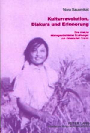 Kulturrevolution, Diskurs Und Erinnerung: Eine Analyse Lebensgeschichtlicher Erzaehlungen Von Chinesischen Frauen de Nora Sausmikat