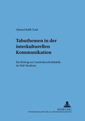 Tabuthemen in Der Interkulturellen Kommunikation: Ein Beitrag Zur Landeskundedidaktik Im Daf-Studium de Ahmed Rafik Trad