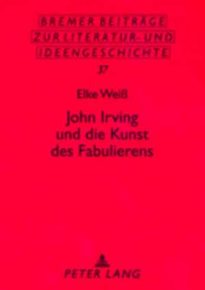 John Irving Und Die Kunst Des Fabulierens de Wei, Elke