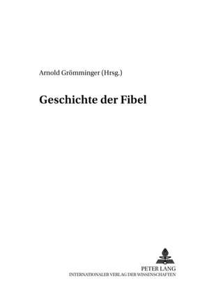 Geschichte Der Fibel: Eine Rechtsvergleichende Arbeit Zum Deutschen Und Franzoesis de Arnold Grömminger