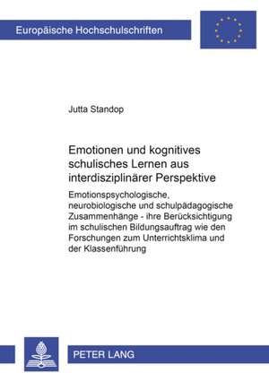 Emotionen Und Kognitives Schulisches Lernen Aus Interdisziplinaerer Perspektive: Emotionspsychologische, Neurobiologische Und Schulpaedagogische Zusam de Jutta Standop