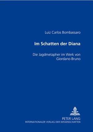 Im Schatten Der Diana: Die Jagdmetapher Im Werk Von Giordano Bruno de Luiz Carlos Bombassaro