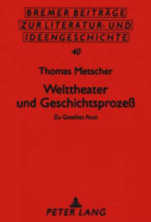 Welttheater Und Geschichtsprozess: Zu Goethes Faust de Thomas Metscher