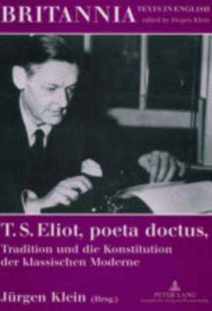 T. S. Eliot, Poeta Doctus, Tradition Und Die Konstitution Der Klassischen Moderne = T. S. Eliot, Poeta Doctus, Tradition Und Die Konstitution Der Klas