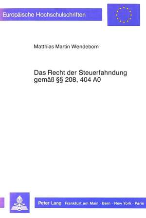 Das Recht Der Steuerfahndung Gemaess 208, 404 Ao: Eine Untersuchung Der Geschichtlichen Entwicklung, Der Aufgaben Und Befugnisse, Der Organisation Und de Matthias Martin Wendeborn