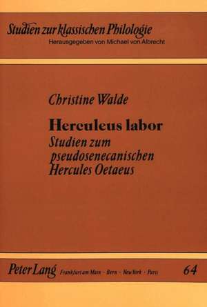 Herculeus Labor: Studien Zum Pseudosenecanischen Hercules Oetaeus de Christine Walde