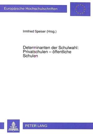 Determinanten Der Schulwahl: Privatschulen - Oeffentliche Schulen de Irmfried Speiser