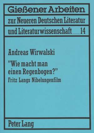 -Wie Macht Man Einen Regenbogen?-: Fritz Langs Nibelungenfilm. Fragen Zur Bildhaftigkeit Des Films Und Seiner Rezeption de Andreas Wirwalski