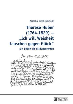 Therese Huber (1764-1829) - «Ich will Weisheit tauschen gegen Glück» de Mascha Riepl-Schmidt