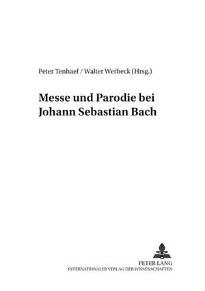 Messe Und Parodie Bei Johann Sebastian Bach: Gesammelte Aufsaetze Aus Vier Jahrzehnten de Peter Tenhaef