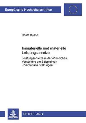 Immaterielle Und Materielle Leistungsanreize: Leistungsanreize in Der Oeffentlichen Verwaltung Am Beispiel Von Kommunalverwaltungen de Beate Busse