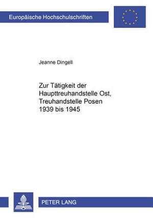 Zur Taetigkeit Der Haupttreuhandstelle Ost, Treuhandstelle Posen 1939 Bis 1945: Eine Rechtsvergleichende Untersuchung VOR Dem Hintergrund Der Neuregelung Der Italienischen de Jeanne Dingell