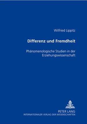 Differenz Und Fremdheit: Phaenomenologische Studien in Der Erziehungswissenschaft de Wilfried Lippitz