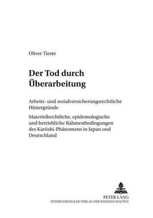 Der Tod Durch Ueberarbeitung: Arbeits- Und Sozialversicherungsrechtliche Hintergruende. Materiellrechtliche, Epidemiologische Und Betriebliche Rahme de Oliver Tieste