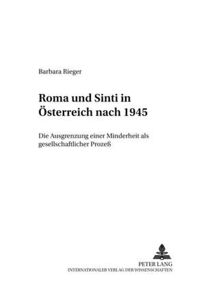 Roma Und Sinti in Oesterreich Nach 1945: Die Ausgrenzung Einer Minderheit ALS Gesellschaftlicher Prozess de Barbara Rieger