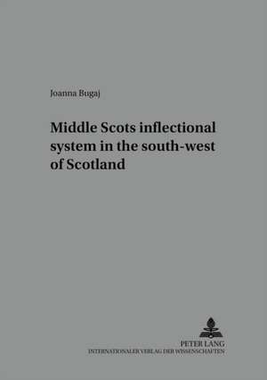 Middle Scots Inflectional System in the South-West of Scotland: Zeugnisse Fuer Vielfalt Und Profil Eines Faches. Festschrift Fuer Christian Schmitt Zum 60. Geburtstag de Joanna Bugaj