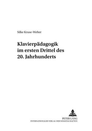 Klavierpaedagogik Im Ersten Drittel Des 20. Jahrhunderts: Komplexitaet Und Koordination in Industrie, Stadt Und Region de Silke Kruse-Weber