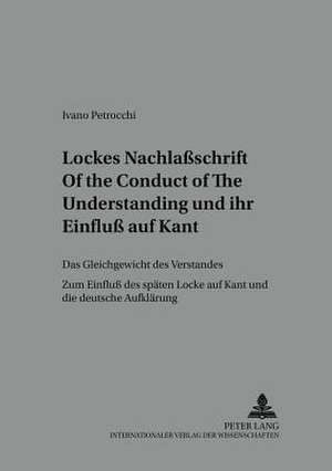 Lockes Nachlaschrift of the Conduct of the Understanding Und Ihr Einflu Auf Kant de Petrocchi, Ivano