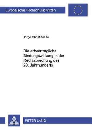 Die Erbvertragliche Bindungswirkung in Der Rechtsprechung Des 20. Jahrhunderts: Ergebnisse Der Interdisziplinaeren Tagung Fakten Und Fiktionen Der Philosophischen Fakultaet Der Universitaet Mannheim de Torge Christiansen