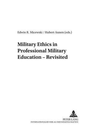 Military Ethics in Professional Military Education - Revisited de Edwin R. Micewski