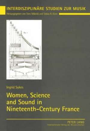 Women, Science and Sound in Nineteenth-Century France de Ingrid Sykes