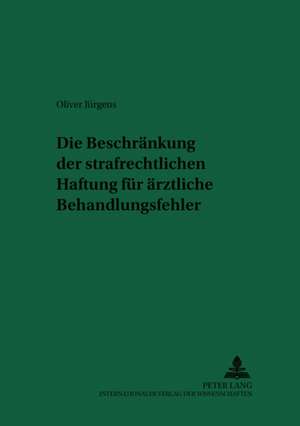 Die Beschraenkung Der Strafrechtlichen Haftung Fuer Aerztliche Behandlungsfehler: Eine Verfassungsrechtliche Untersuchung Der Erdrosselung Im Abgabenrecht de Oliver Jürgens