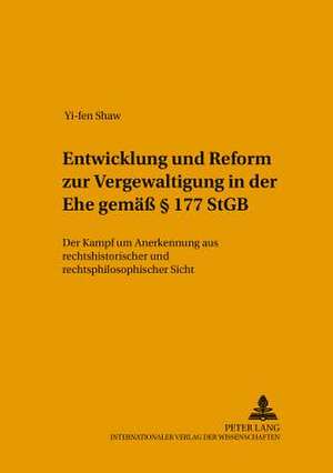 Entwicklung Und Reform Zur Vergewaltigung in Der Ehe Gemaess 177 Stgb: Der Kampf Um Anerkennung Aus Rechtshistorischer Und Rechtsphilosophischer Sicht de Yi-fen Shaw