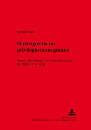 Sta Lengua Ha Un Privilegio Tanto Grando: Status Und Gebrauch Des Venezianischen in Der Republik Venedig de Rembert Eufe