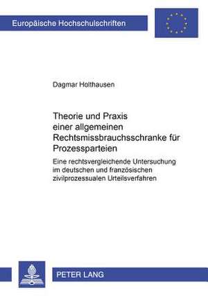 Theorie Und Praxis Einer Allgemeinen Rechtsmissbrauchsschranke Fuer Prozessparteien