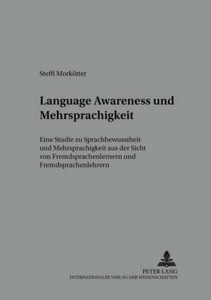 Language Awareness Und Mehrsprachigkeit: Eine Studie Zu Sprachbewusstheit Und Mehrsprachigkeit Aus Der Sicht Von Fremdsprachenlernern Und Fremdsprache de Steffi Morkötter